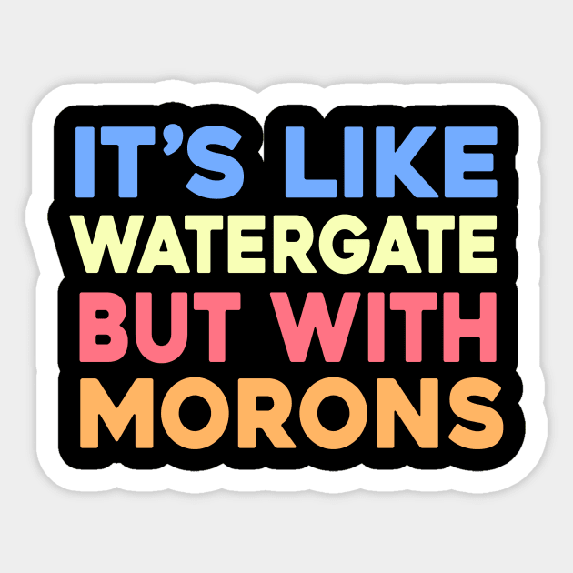 It's like Watergate but with Morons Sticker by Sunoria